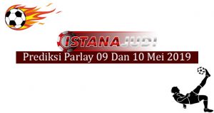 Prediksi Parlay Akurat 09 Dan 10 Mei 2019