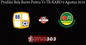 Prediksi Bola Barito Putera Vs TR-KABO 9 Agustus 2019