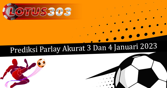 Prediksi Parlay Akurat 3 Dan 4 Januari 2023