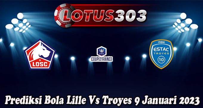 Prediksi Bola Lille Vs Troyes 9 Januari 2023