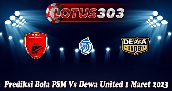 Prediksi Bola PSM Vs Dewa United 1 Maret 2023