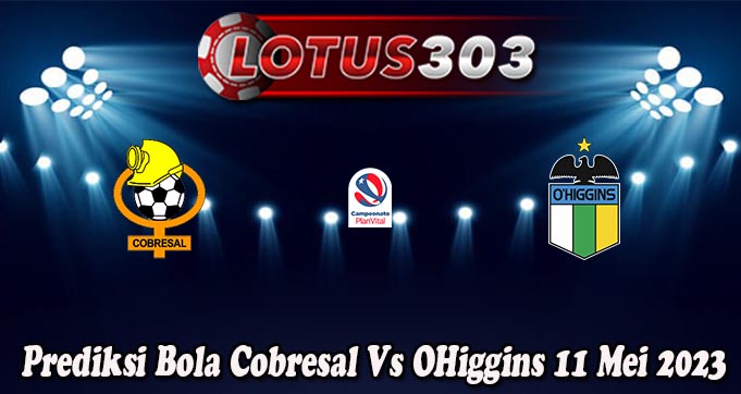 Prediksi Bola Cobresal Vs OHiggins 11 Mei 2023