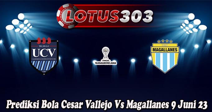 Prediksi Bola Cesar Vallejo Vs Magallanes 9 Juni 23