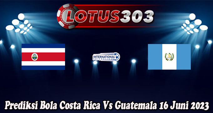 Prediksi Bola Costa Rica Vs Guatemala 16 Juni 2023