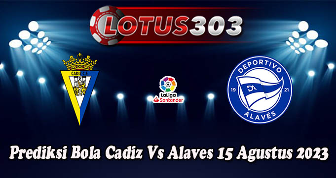 Prediksi Bola Cadiz Vs Alaves 15 Agustus 2023