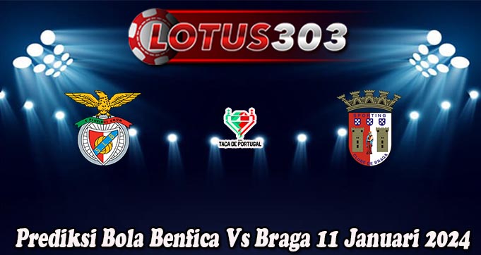 Prediksi Bola Benfica Vs Braga 11 Januari 2024