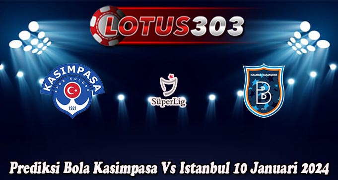 Prediksi Bola Kasimpasa Vs Istanbul 10 Januari 2024