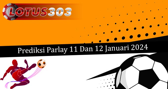 Prediksi Parlay Akurat 11 Dan 12 Januari 2024