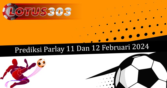 Prediksi Parlay Akurat 11 Dan 12 Februari 2024