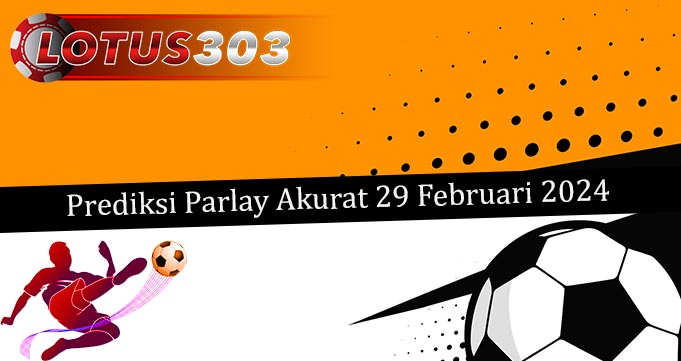 Prediksi Parlay Akurat 29 Februari 2024