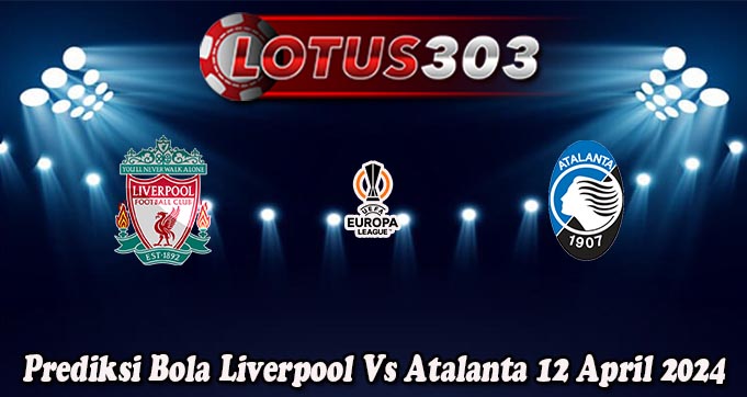 Prediksi Bola Liverpool Vs Atalanta 12 April 2024