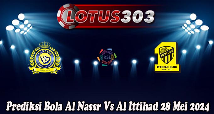 Prediksi Bola Al Nassr Vs Al Ittihad 28 Mei 2024