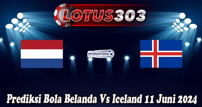 Prediksi Bola Belanda Vs Iceland 11 Juni 2024