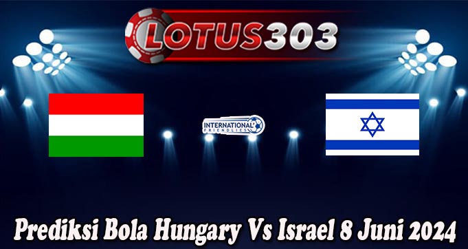 Prediksi Bola Hungary Vs Israel 8 Juni 2024