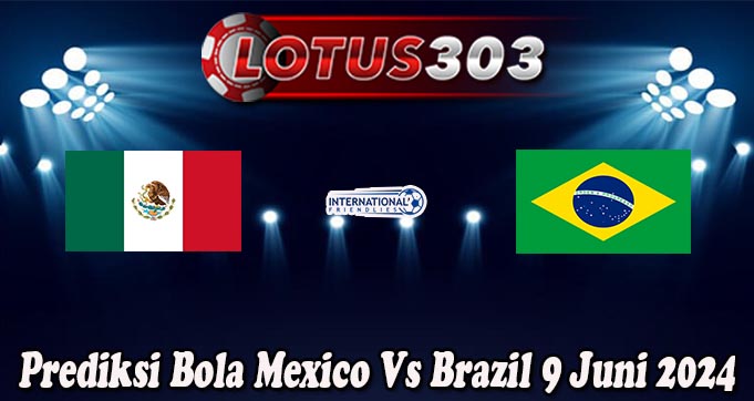 Prediksi Bola Mexico Vs Brazil 9 Juni 2024