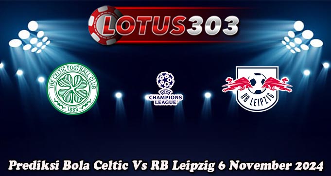 Prediksi Bola Celtic Vs RB Leipzig 6 November 2024