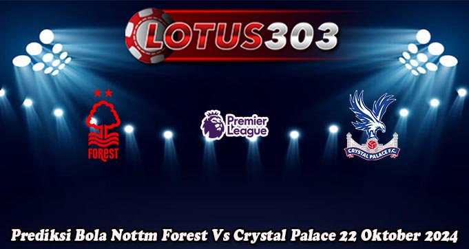 Prediksi Bola Nottm Forest Vs Crystal Palace 22 Oktober 2024