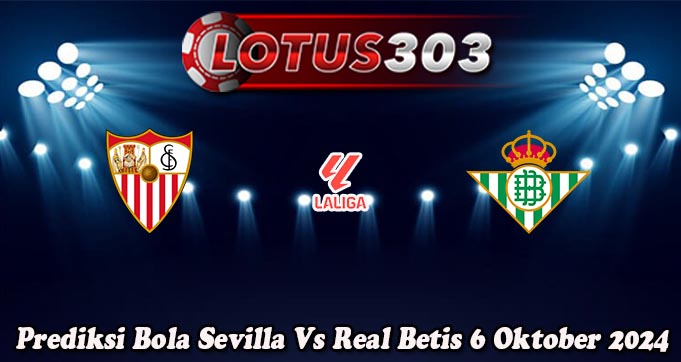 Prediksi Bola Sevilla Vs Real Betis 6 Oktober 2024