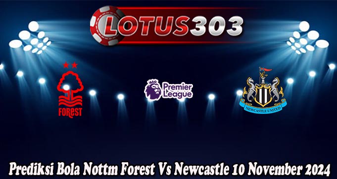 Prediksi Bola Nottm Forest Vs Newcastle 10 November 2024