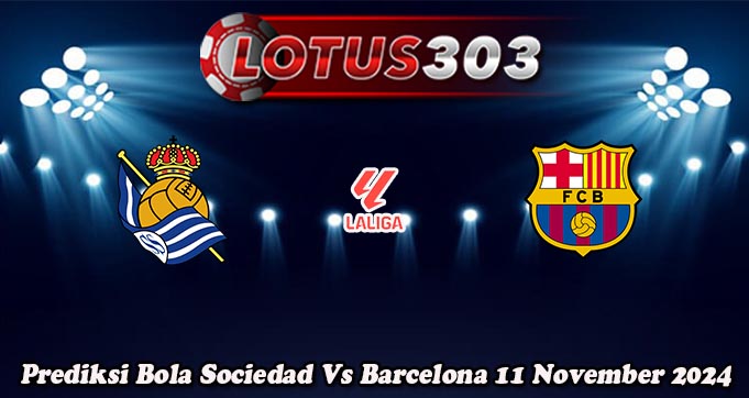 Prediksi Bola Sociedad Vs Barcelona 11 November 2024